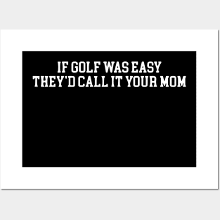 If Golf Was Easy They'd Call It Your Mom - Funny Golfers Posters and Art